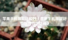 苹果手机哪款比较好（苹果手机哪款比较好用性价比高）